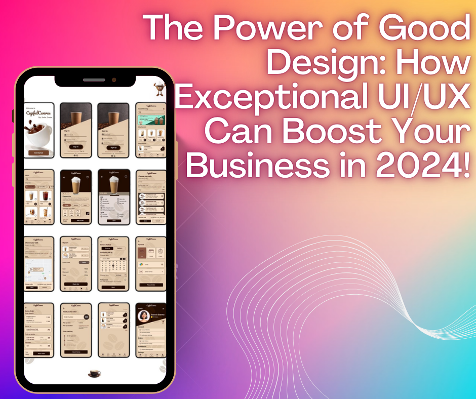 The Power of Good Design: How Exceptional UI/UX Can Boost Your Business in 2024!